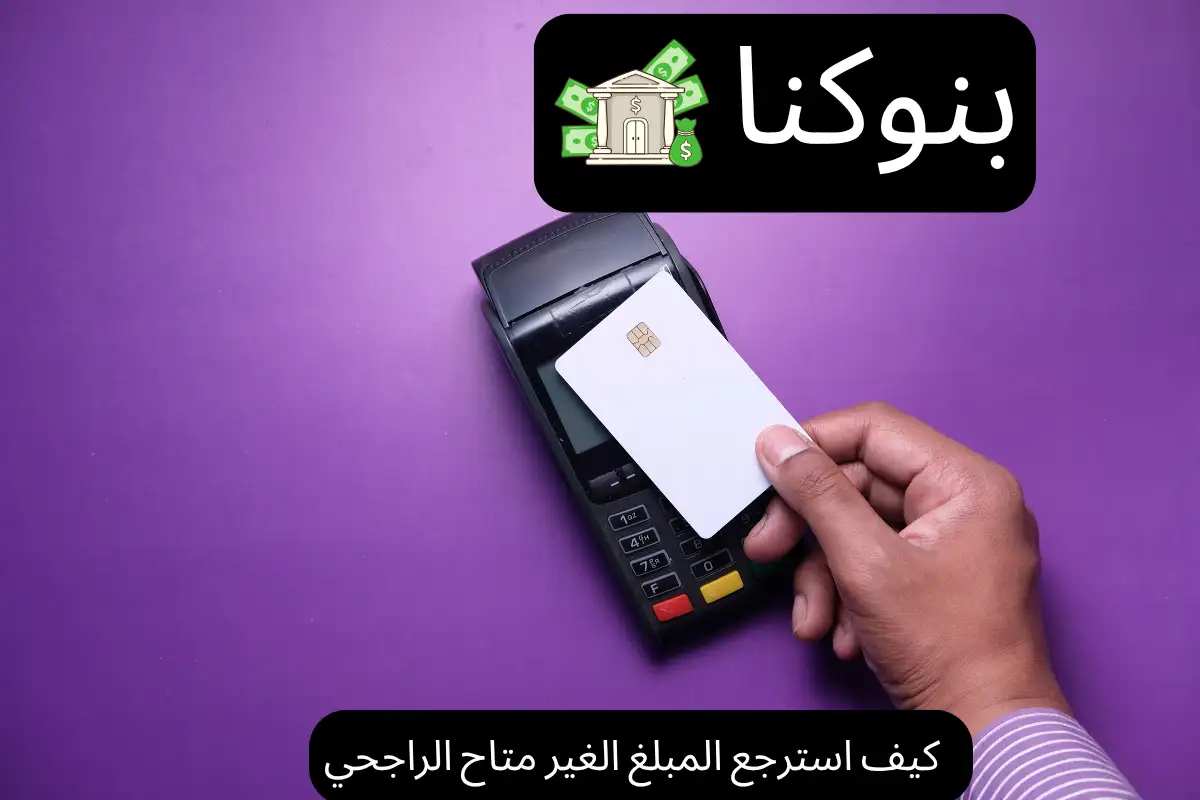 كيف استرجع المبلغ الغير متاح الراجحي