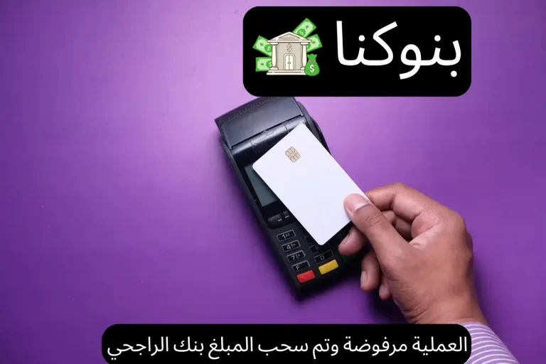 العملية مرفوضة وتم سحب المبلغ بنك الراجحي