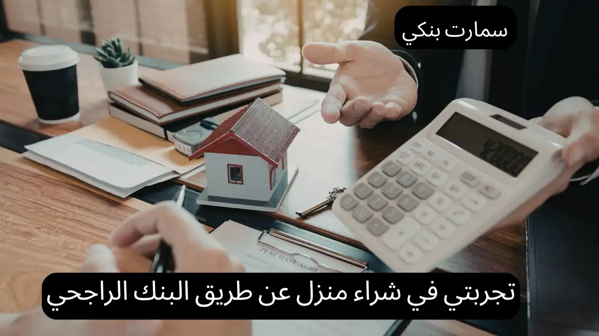 تجربتي في شراء منزل عن طريق البنك الراجحي